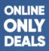 ONLINE ONLY DEALS